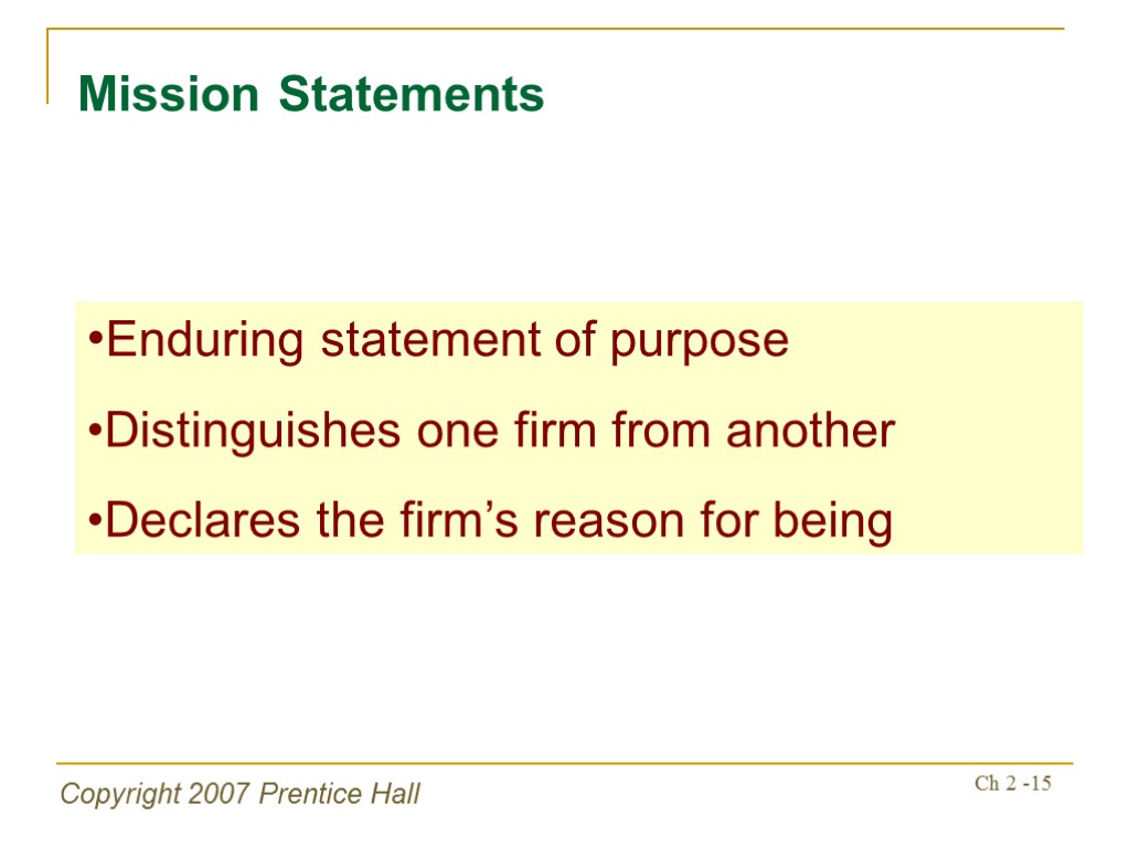 Copyright 2007 Prentice Hall Ch 2 -15 Mission Statements Enduring statement of purpose Distinguishes